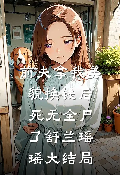 前夫拿我美貌换钱后，死无全尸了舒兰瑶瑶大结局