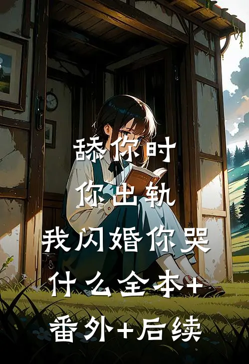 舔你时你出轨，我闪婚你哭什么全本+番外+后续