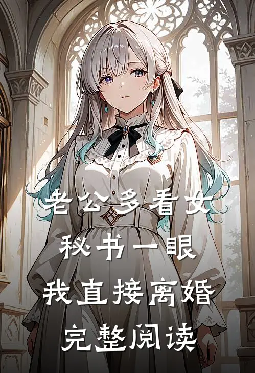 老公多看女秘书一眼，我直接离婚完整阅读