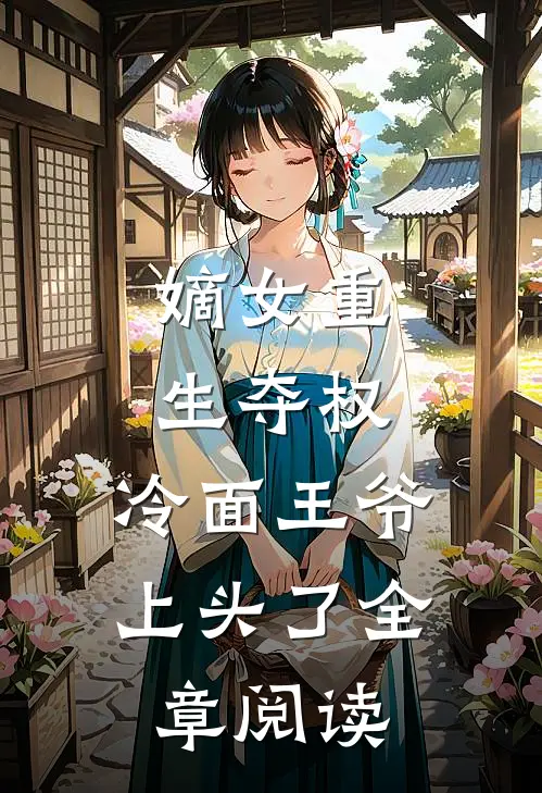 嫡女重生夺权，冷面王爷上头了全章阅读