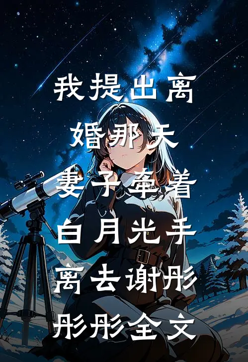 我提出离婚那天，妻子牵着白月光手离去谢彤彤彤全文