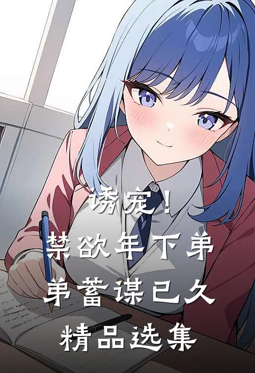 诱宠！禁欲年下弟弟蓄谋已久精品选集