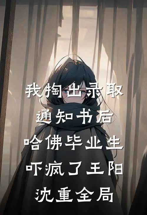 我掏出录取通知书后，哈佛毕业生吓疯了王阳沈重全局