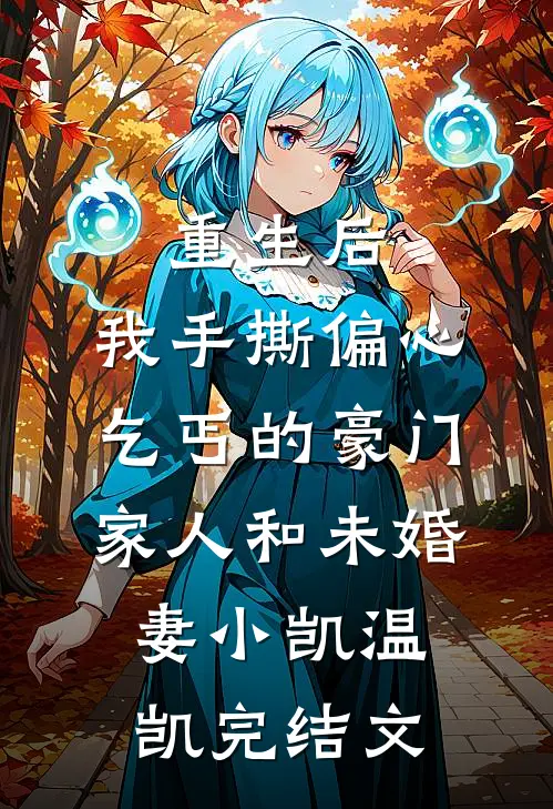 重生后，我手撕偏心乞丐的豪门家人和未婚妻小凯温凯完结文