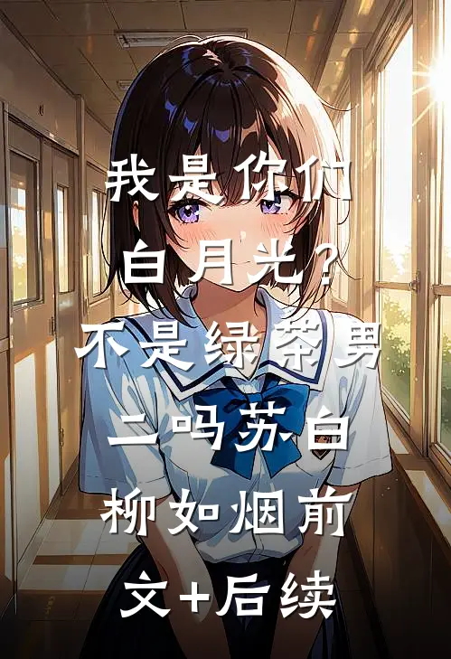 我是你们白月光？不是绿茶男二吗苏白柳如烟前文+后续