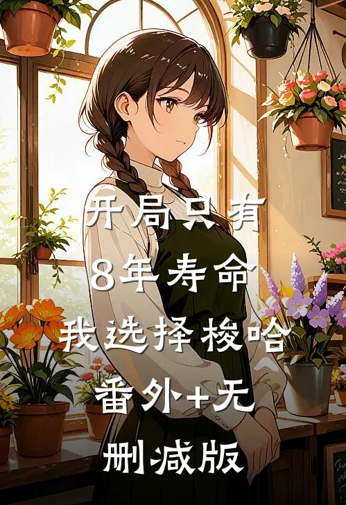 开局只有8年寿命，我选择梭哈:番外+无删减版