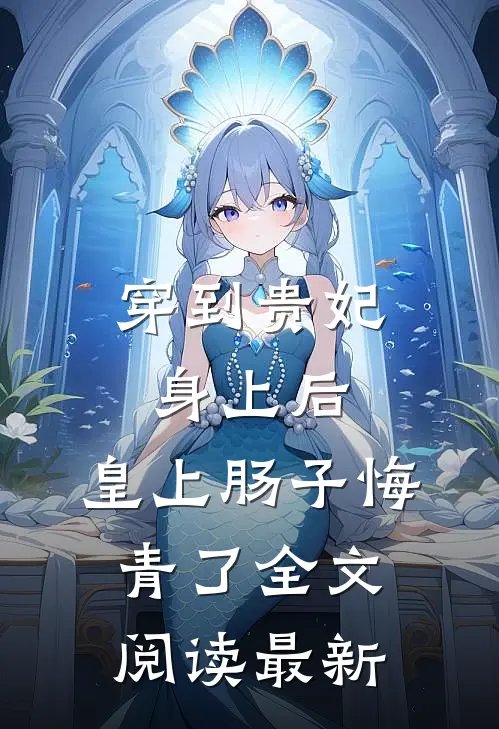 穿到贵妃身上后，皇上肠子悔青了全文阅读最新