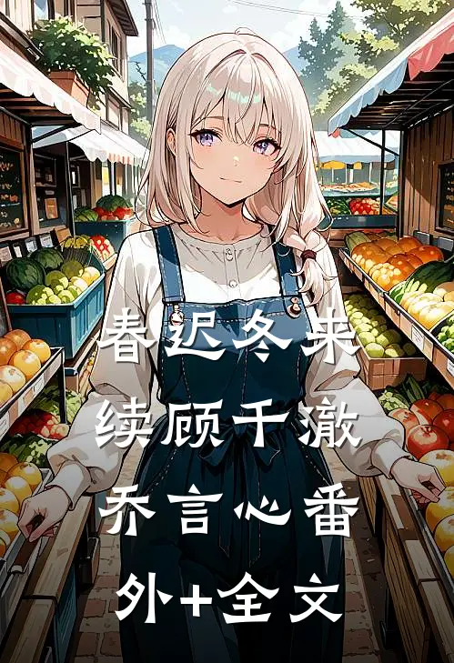 春迟冬来续顾千澈乔言心(番外)+(全文)