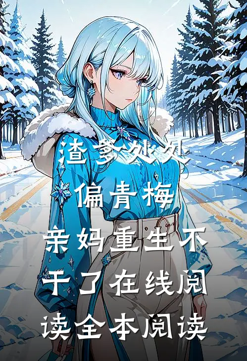 渣爹处处偏青梅，亲妈重生不干了在线阅读全本阅读