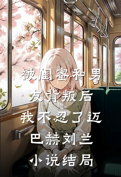 被闺蜜和男友背叛后，我不忍了迈巴赫刘兰小说结局