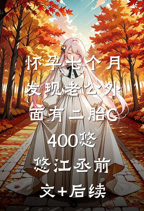 怀孕七个月，发现老公外面有二胎C400悠悠江丞前文+后续