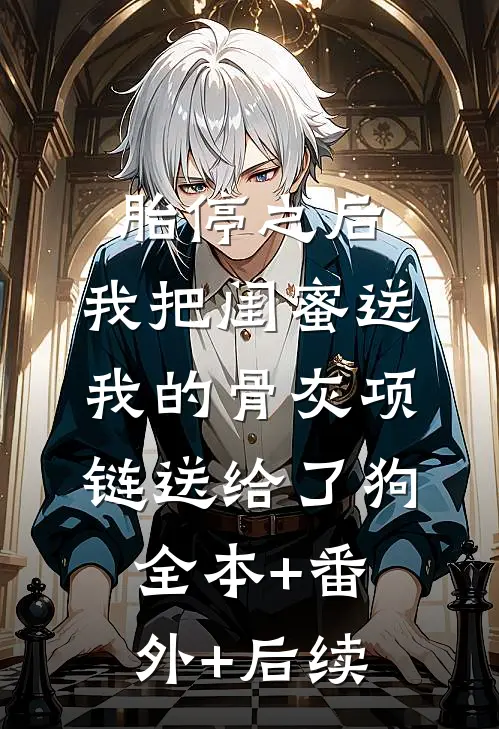 胎停之后，我把闺蜜送我的骨灰项链送给了狗:全本+番外+后续