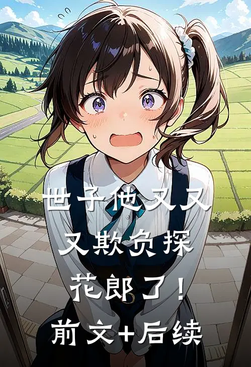 世子他又又又欺负探花郎了！前文+后续