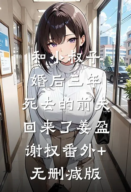 和小叔子婚后三年，死去的前夫回来了姜盈谢权番外+无删减版