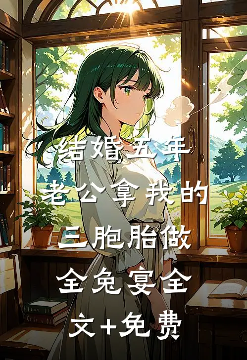 结婚五年，老公拿我的三胞胎做全兔宴全文+免费