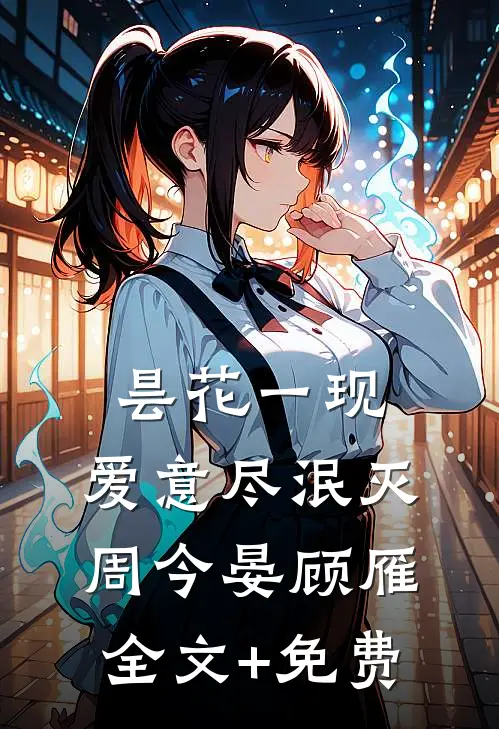 昙花一现，爱意尽泯灭周今晏顾雁全文+免费