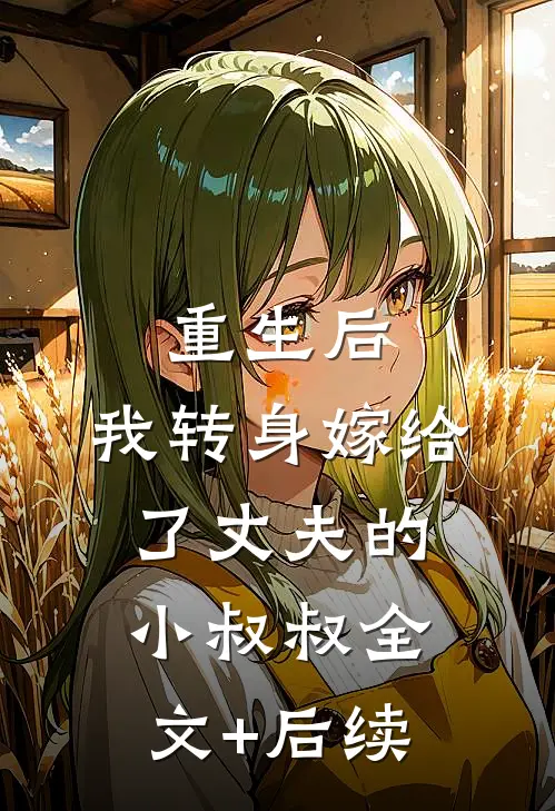 重生后，我转身嫁给了丈夫的小叔叔全文+后续