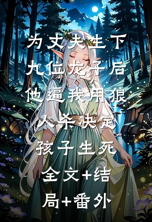 为丈夫生下九位龙子后，他逼我用狼人杀决定孩子生死:全文+结局+番外