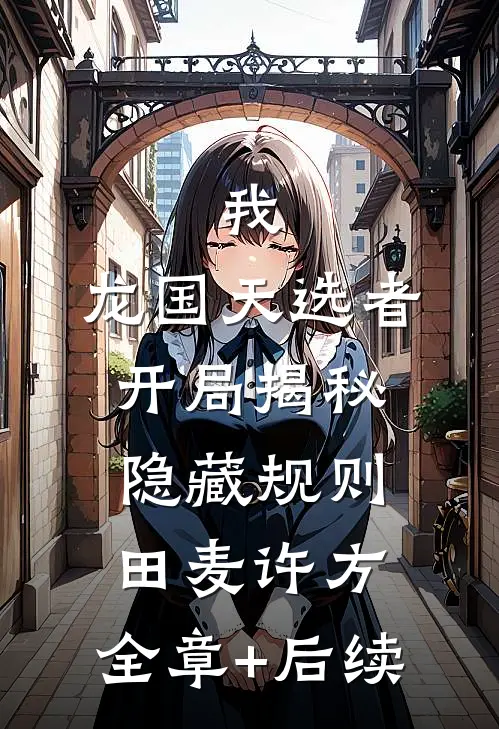 我，龙国天选者，开局揭秘隐藏规则田麦许方:全章+后续