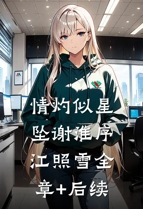 情灼似星坠谢淮序江照雪全章+后续