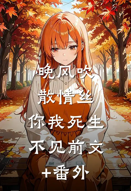 晚风吹散情丝，你我死生不见前文+番外