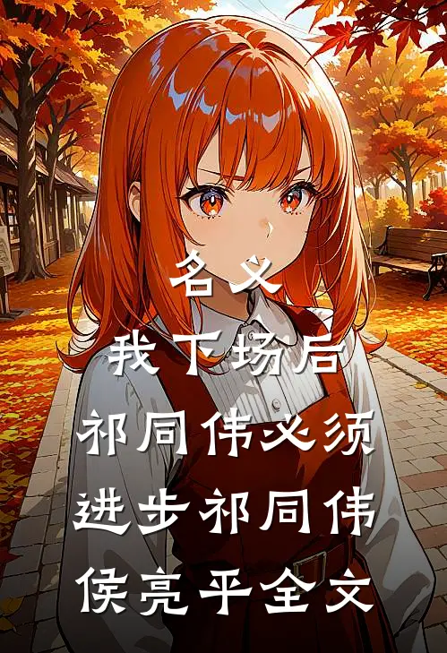 名义：我下场后，祁同伟必须进步祁同伟侯亮平全文