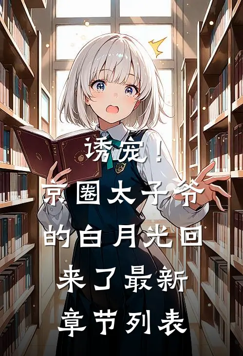 诱宠！京圈太子爷的白月光回来了最新章节列表