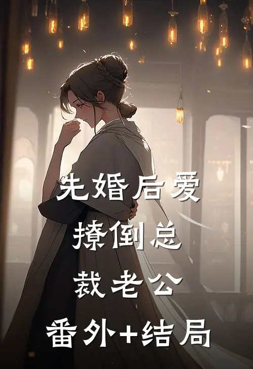 先婚后爱，撩倒总裁老公:(番外)+(结局)