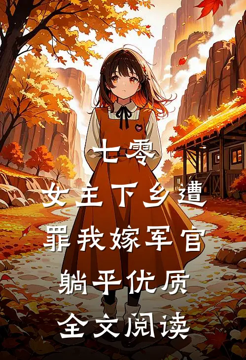 七零：女主下乡遭罪我嫁军官躺平优质全文阅读
