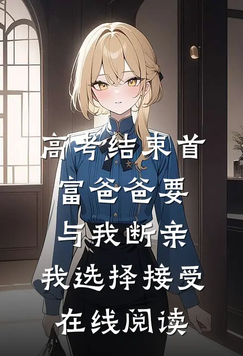 高考结束首富爸爸要与我断亲，我选择接受在线阅读