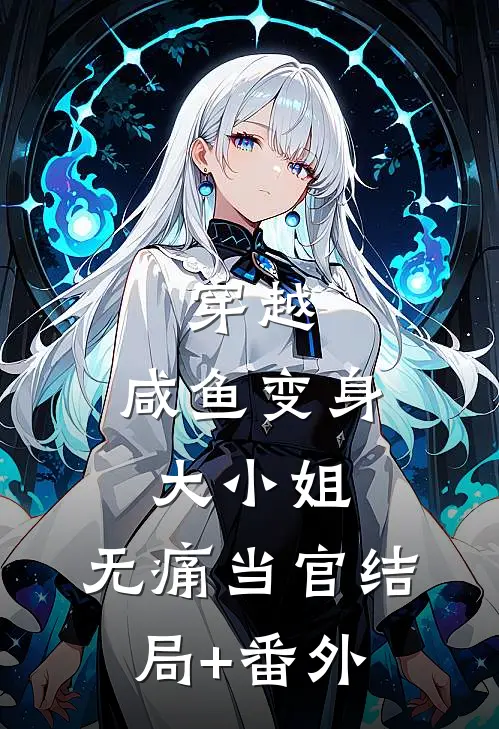 穿越：咸鱼变身大小姐，无痛当官结局+番外