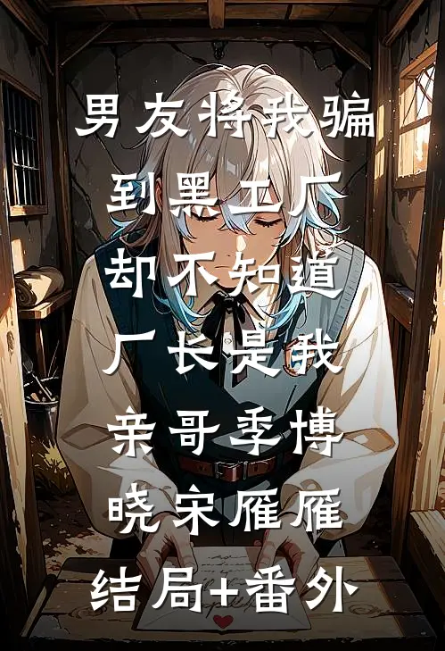 男友将我骗到黑工厂，却不知道厂长是我亲哥季博晓宋雁雁:结局+番外