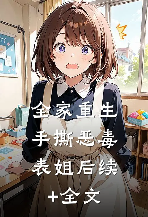 全家重生，手撕恶毒表姐后续+全文