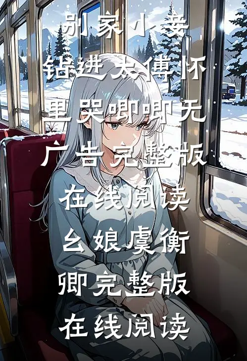 别家小妾,钻进太傅怀里哭唧唧无广告