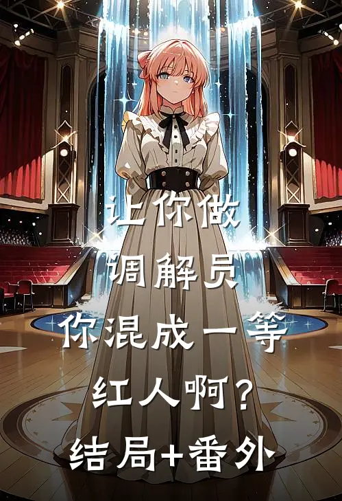 让你做调解员，你混成一等红人啊？结局+番外
