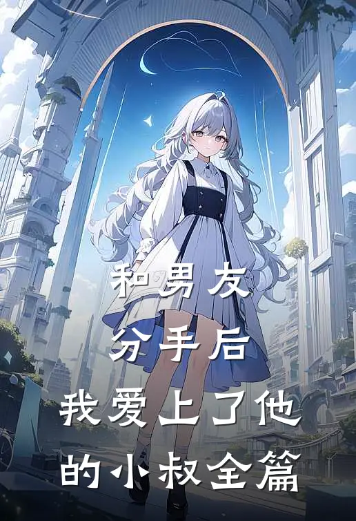 和男友分手后，我爱上了他的小叔全篇