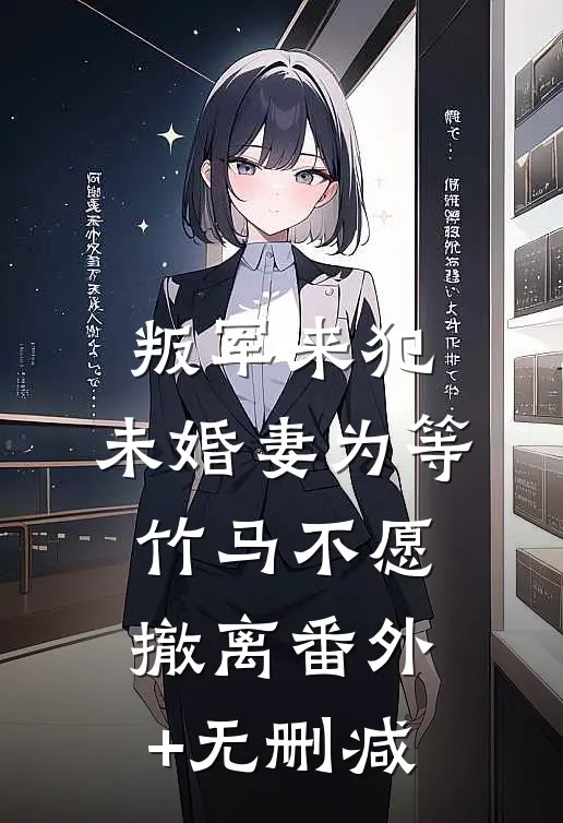叛军来犯，未婚妻为等竹马不愿撤离番外+无删减
