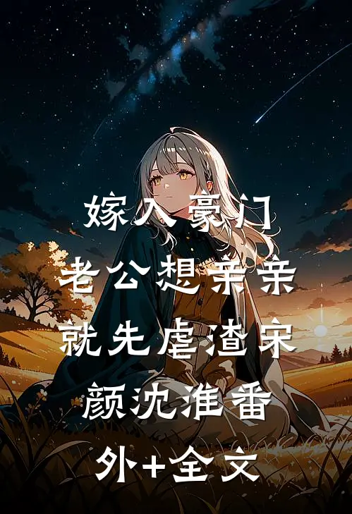 嫁入豪门，老公想亲亲就先虐渣宋颜沈淮(番外)+(全文)