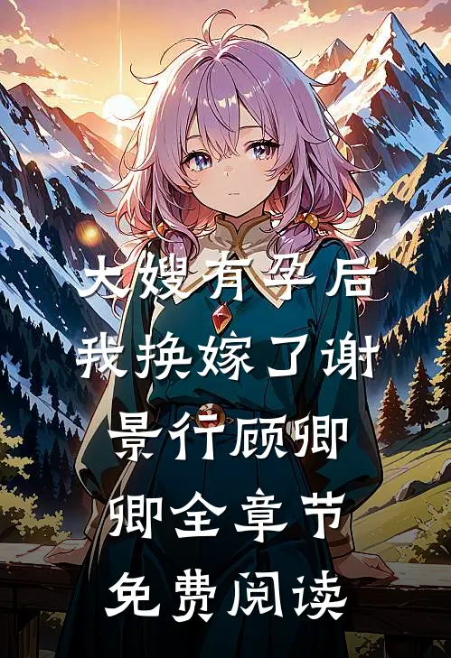 大嫂有孕后，我换嫁了谢景行顾卿卿全章节免费阅读