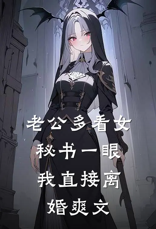 老公多看女秘书一眼，我直接离婚爽文