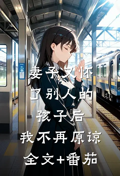 妻子又怀了别人的孩子后，我不再原谅全文+番茄