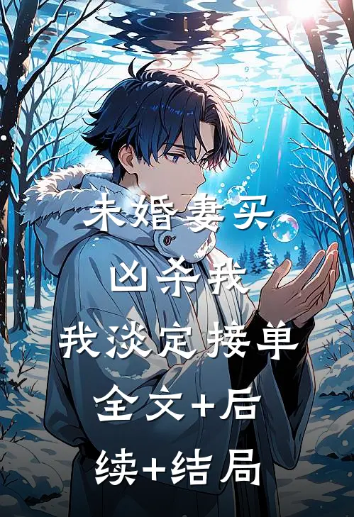 未婚妻买凶杀我，我淡定接单全文+后续+结局