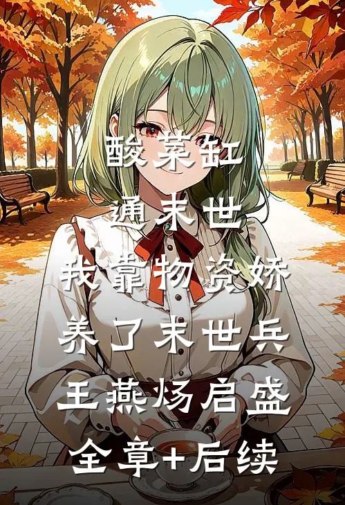 酸菜缸通末世，我靠物资娇养了末世兵王燕炀启盛全章+后续