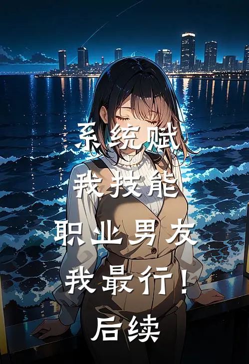 系统赋我技能，职业男友我最行！后续
