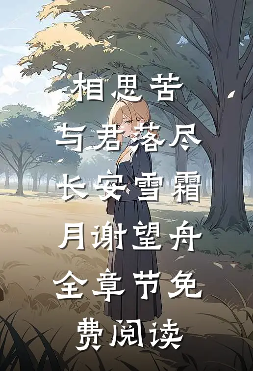 相思苦，与君落尽长安雪霜月谢望舟全章节免费阅读