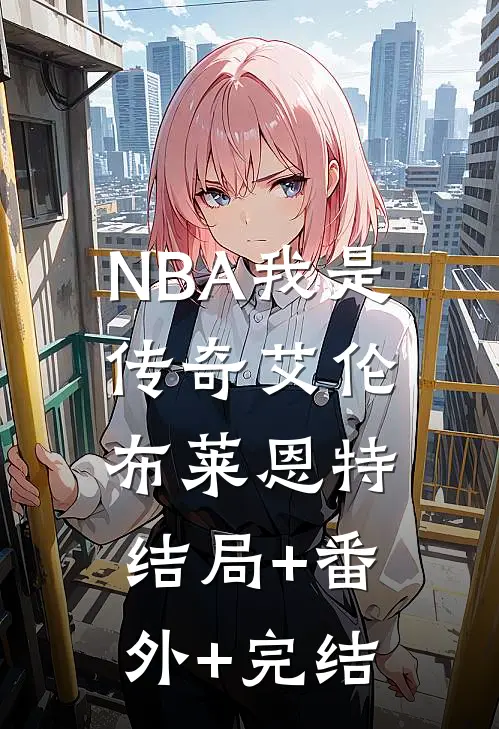 NBA我是传奇艾伦布莱恩特结局+番外+完结