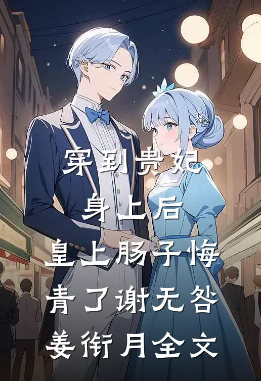 穿到贵妃身上后，皇上肠子悔青了谢无咎姜衔月全文
