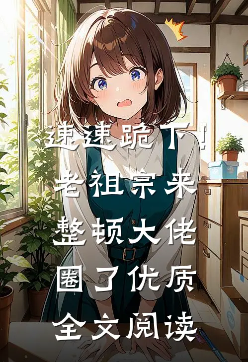 速速跪下！老祖宗来整顿大佬圈了优质全文阅读