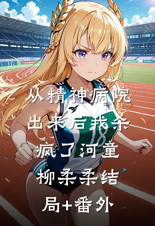 从精神病院出来后我杀疯了河童柳柔柔结局+番外