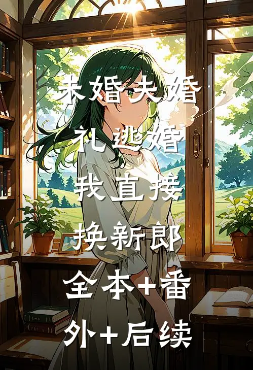 未婚夫婚礼逃婚，我直接换新郎:全本+番外+后续